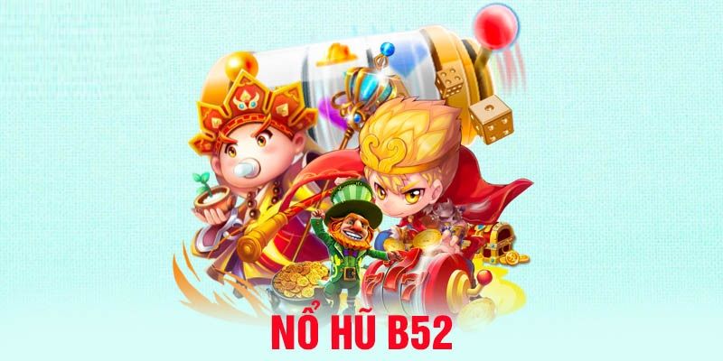 B52 nổ hũ