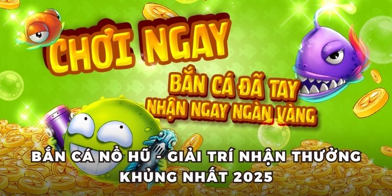 Bắn cá nổ hũ