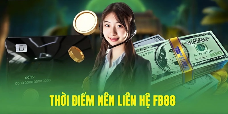 Thời điểm nên liên hệ FB88