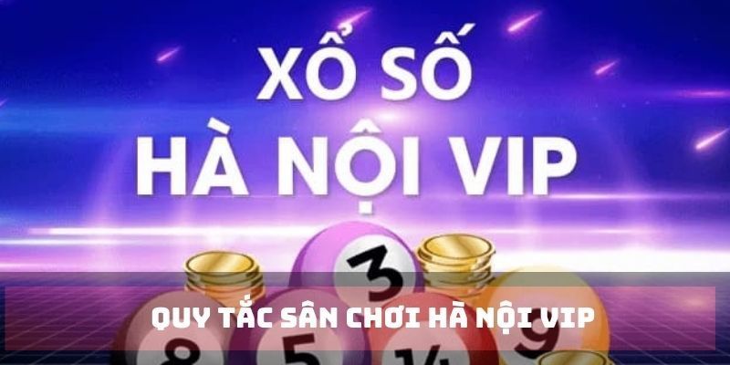 Các quy tắc chơi xổ số Vip Hà Nội cần phải nắm rõ